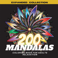 200 Mandalas Coloring Book for Adults Relaxation: Most Beautiful Selection Stress Relieving Mandala Flowers Designs for Relaxing and Mindfulness, Stress Relief Coloring Pages for Meditation and Creativity