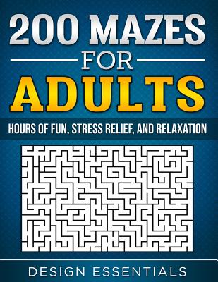 200 Mazes for Adults: Hours of Fun, Stress Relief, and Relaxation - Essentials, Design