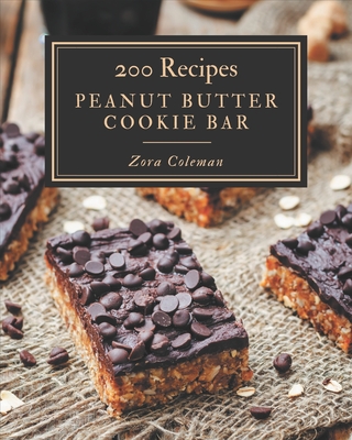 200 Peanut Butter Cookie Bar Recipes: Happiness is When You Have a Peanut Butter Cookie Bar Cookbook! - Coleman, Zora