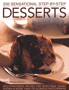 200 Sensational Step-by-Step Desserts: Mouthwatering Recipes for Delectable Dishes Shown in More Than 750 Glorious Photographs