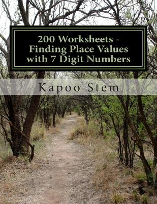 200 Worksheets - Finding Place Values with 7 Digit Numbers: Math Practice Workbook - Stem, Kapoo