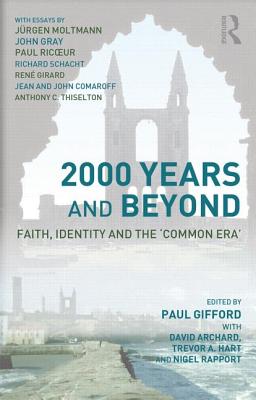 2000 Years and Beyond: Faith, Identity, and the 'Common Era' - Archard, David (Editor), and Hart, Trevor A (Editor), and Rapport, Nigel (Editor)