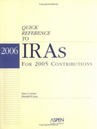 2006 Quick Reference to Iras: For 2005 Contributions - Levy, Donald R, and Lesser, Gary S, J.D.