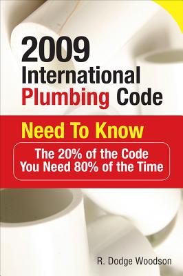 2009 International Plumbing Code Need to Know: The 20% of the Code You Need 80% of the Time - Woodson, R Dodge