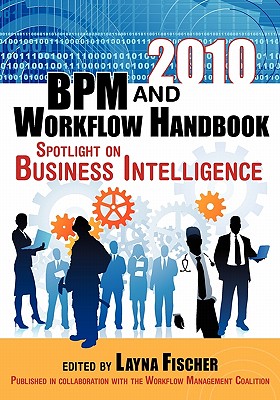 2010 BPM and Workflow Handbook: Spotlight on Business Intelligence - Fischer, Layna