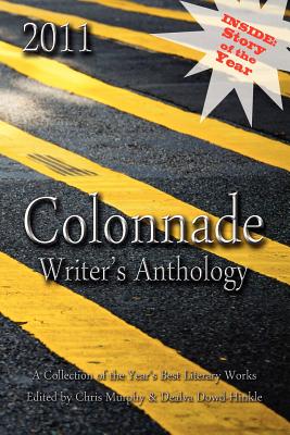 2011 Colonnade Writer's Anthology - Murphy, Chris (Editor), and Dowd-Hinkle, Dealva (Editor)