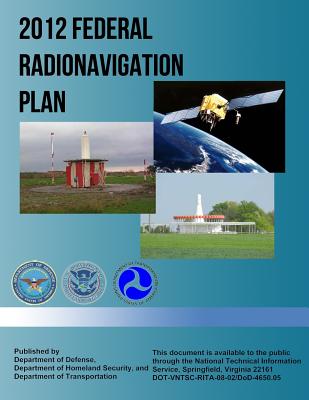 2012 Federal Radionavigation Plan - Department of Homeland Security, and Department of Transportation, and Department of Defense
