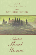 2012 Tuscany Prize for Catholic Fiction: Selected Short Stories