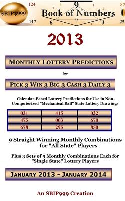 2013 Monthly Lottery Predictions for Pick 3 Win 3 Big 3 Cash 3 Daily 3: Calendar-Based Lottery Predictions for Use in Non-Computerized "Mechanical Ball" State Lottery Drawings - S B I P 999, and Book of Numbers, 999