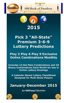 2015 Pick 3 "All State" Premium 3-6-9 Lottery Predictions: Play 3 Play 6 Play 9 Online Combinations Monthly - 999, S B I P, and Numbers, 999 Book of, and Maynu, Ama