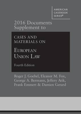 2016 Documents Supplement to Cases and Materials on European Union Law - Goebel, Roger J., and Fox, Eleanor M., and Bermann, George A.