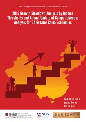 2016 Growth Slowdown Analysis By Income Thresholds And Annual Update Of Competitiveness Analysis For 34 Greater China Economies - Tan, Khee Giap, and Wang, Peng, and Xie, Teleixi