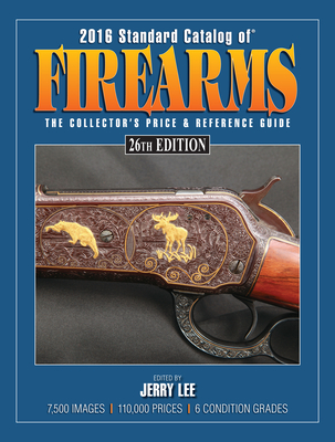 2016 Standard Catalog of Firearms: The Collector's Price & Reference Guide - Lee, Jerry (Editor)