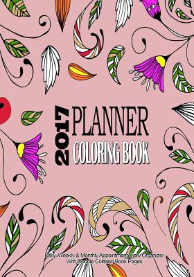 2017 Planner Coloring Book: Daily, Weekly & Monthly Appointment Diary Organizer with Doodle Coloring Book Pages: Ultimate Time Management & Stress Relief Coloring in One - Journals, Blank Books 'n'