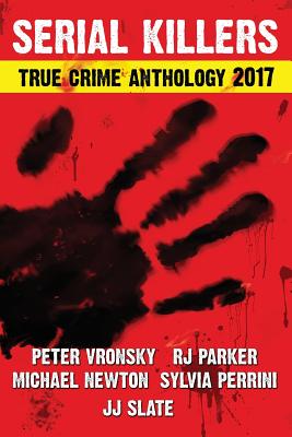 2017 Serial Killers True Crime Anthology, Volume IV - Vronsky Phd, Peter, and Newton, Michael, and Perrini, Sylvia