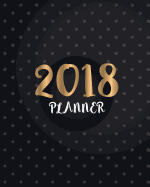 2018 Planner: 365 Daily Planner (January-December) - 8"x10" Monthly Planner - Calendar Schedule Organizer and Journal Notebook: 2018 Weekly Planner