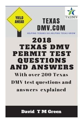 2018 Texas DMV Test Questions Ans Answers: Over 200 Texas DMV Questions Answered and Explained - Green, David T M