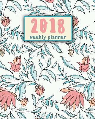 2018 Weekly Planner: 12 Month 8"x10" (January-December 2018) - Monthly Planner - Journal Notebook For Schedule Organizer: 2018 Weekly Planner - The Weekly Planner 2018