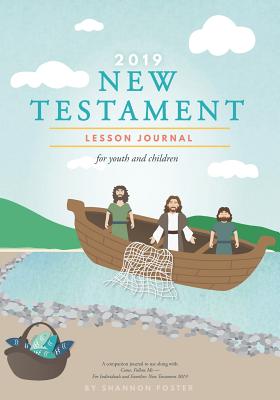 2019 New Testament Lesson Journal for Youth and Children: A Companion Journal to Use Along with Come, Follow Me - For Individuals and Families - Foster, Shannon