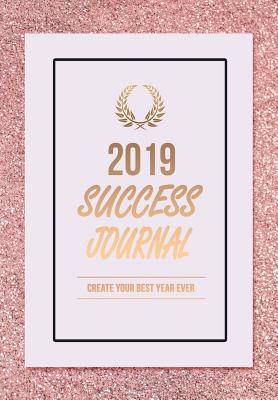 2019 Success Journal: Create Your Best Year Ever - Mastery, Journal, and Reed, MacKenzie