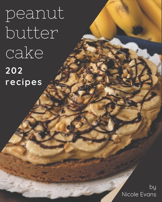 202 Peanut Butter Cake Recipes: Home Cooking Made Easy with Peanut Butter Cake Cookbook! - Evans, Nicole