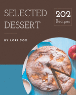 202 Selected Dessert Recipes: Not Just a Dessert Cookbook!