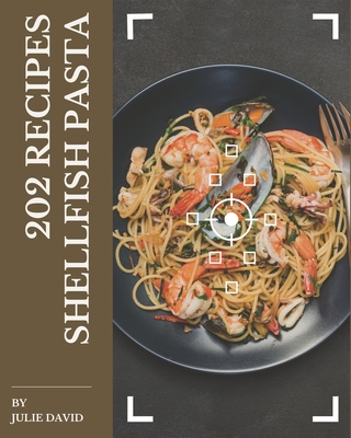 202 Shellfish Pasta Recipes: Discover Shellfish Pasta Cookbook NOW! - David, Julie