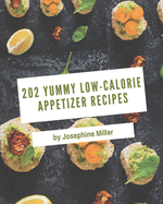 202 Yummy Low-Calorie Appetizer Recipes: Making More Memories in your Kitchen with Yummy Low-Calorie Appetizer Cookbook!