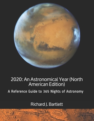 2020: An Astronomical Year (North American Edition): A Reference Guide to 365 Nights of Astronomy - Bartlett, Richard J