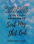 2020 Is The Year I Am Going To Sort My Shit Out: 2020 Weekly Reflections Planner, goals, to-do lists, reflection
