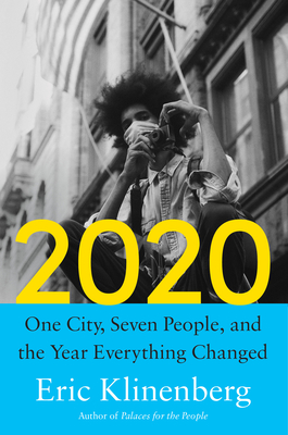 2020: One City, Seven People, and the Year Everything Changed - Klinenberg, Eric
