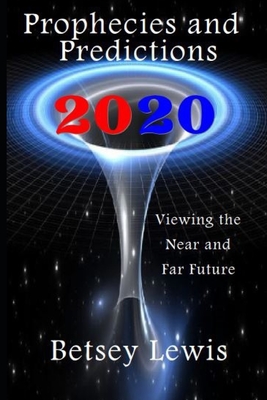 2020 Prophecies and Predictions: Visions of the Near and Far Future - Lewis, Betsey