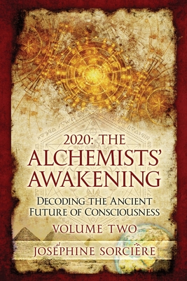 2020 - The Alchemist's Awakening Volume Two: Decoding The Ancient Future of Consciousness - Sorciere, Josephine