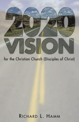 2020 Vision for the Christian Church (Disciples of Christ) - Hamm, Richard L