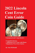 2022 Lincoln Cent Error Coin Guide: Unsurpassed and Comprehensive