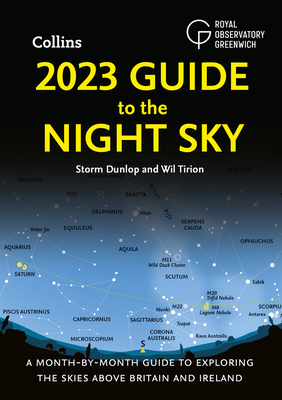 2023 Guide to the Night Sky: A Month-by-Month Guide to Exploring the Skies Above Britain and Ireland - Dunlop, Storm, and Tirion, Wil, and Royal Observatory Greenwich