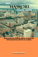 2023 Nairobi Travel Guide: Exploring the hidden gems of Nairobi with practical advice on safety