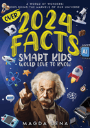 2024 Facts Smart Kids Would Love to Know A World of Wonders: Mind-Blowing Facts About Science, animals our civilization and planet, and much more.