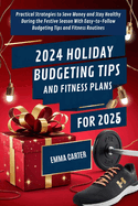 2024 Holiday Budgeting Tips and Fitness Plans for 2025: Practical Strategies to Save Money and Stay Healthy During the Festive Season With Easy-to-Follow Budgeting Tips and Fitness Routines