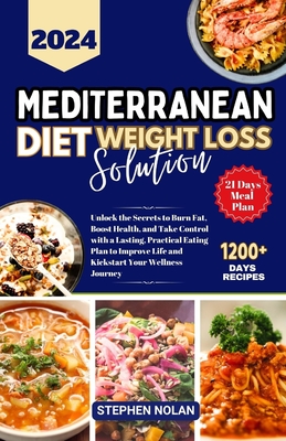 2024 Mediterranean Diet Weight Loss Solution: Unlock the Secrets to Burn Fat, Boost Health, and Take Control with a Lasting, Practical Eating Plan to Improve Life and Kickstart Your Wellness Journey - Nolan, Stephen