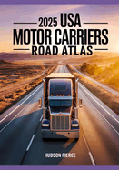 2025 USA Motor Carriers Road Atlas: The Ultimate Guide for Drivers with Truck-Specific Maps, State Regulations, Low Clearance Warnings, and Route Planning Tips