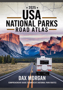 2025 USA National Parks Road Atlas: The Ultimate Family-Friendly Guide to Scenic Drives, Trails, Campgrounds & Unforgettable Road Trip Adventures