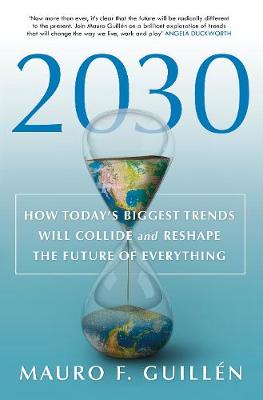 2030: How Today's Biggest Trends Will Collide and Reshape the Future of Everything - Guilln, Mauro F.