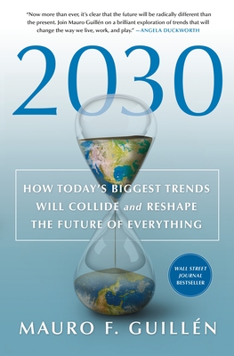 2030: How Today's Biggest Trends Will Collide and Reshape the Future of Everything - Guillen, Mauro F