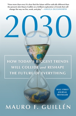 2030: How Today's Biggest Trends Will Collide and Reshape the Future of Everything - Guillen, Mauro F