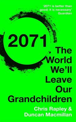 2071: The World We'll Leave Our Grandchildren - Rapley, Chris, and Macmillan, Duncan