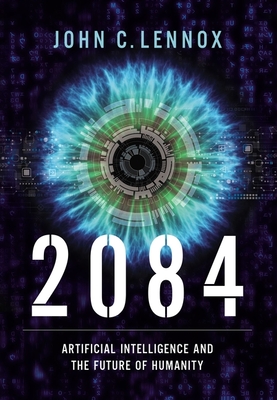 2084: Artificial Intelligence and the Future of Humanity - Lennox, John C.