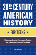20th Century American History for Teens: Understanding the Movements, Policies, and Events That Changed Our World