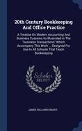 20th Century Bookkeeping And Office Practice: A Treatise On Modern Accounting And Business Customs As Illustrated In The business Transactions Which Accompany This Work ... Designed For Use In All Schools That Teach Bookkeeping