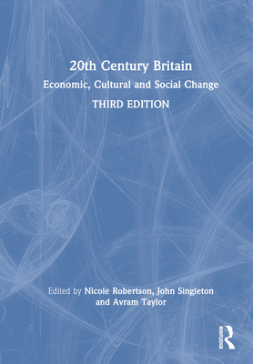 20th Century Britain: Economic, Cultural and Social Change - Robertson, Nicole (Editor), and Singleton, John (Editor), and Taylor, Avram (Editor)